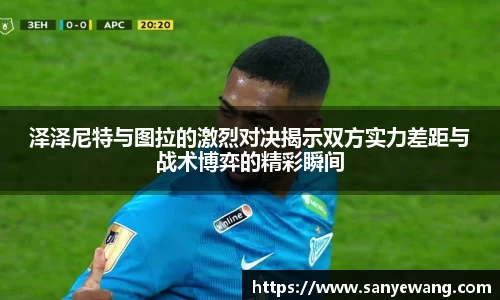 泽泽尼特与图拉的激烈对决揭示双方实力差距与战术博弈的精彩瞬间