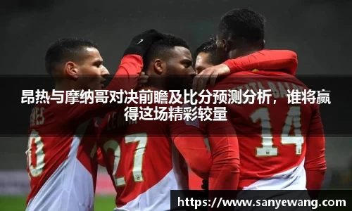 昂热与摩纳哥对决前瞻及比分预测分析，谁将赢得这场精彩较量