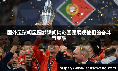 国外足球明星圆梦瞬间精彩回顾展现他们的奋斗与荣耀